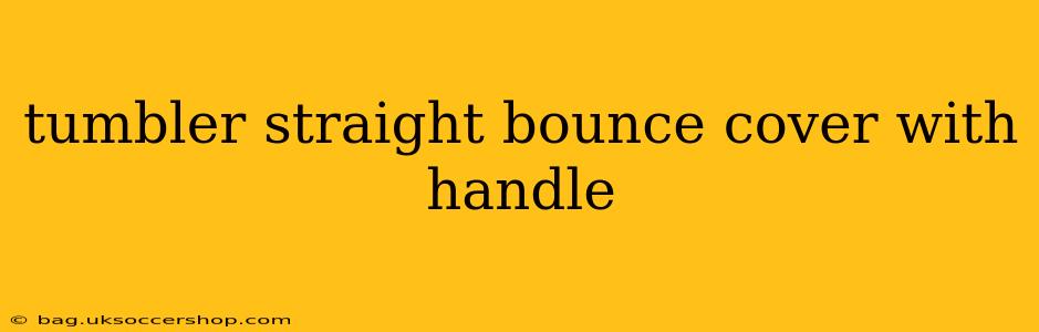 tumbler straight bounce cover with handle