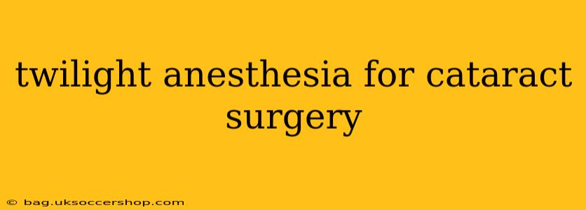 twilight anesthesia for cataract surgery