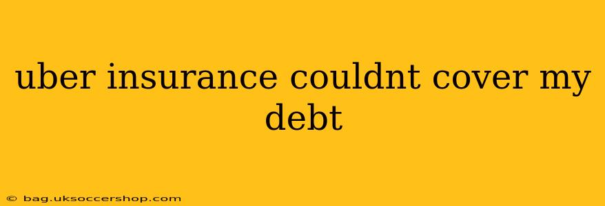 uber insurance couldnt cover my debt