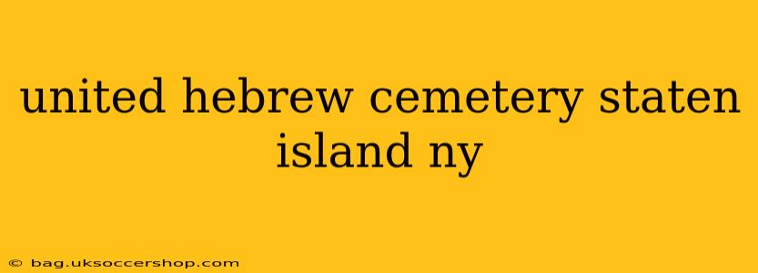 united hebrew cemetery staten island ny