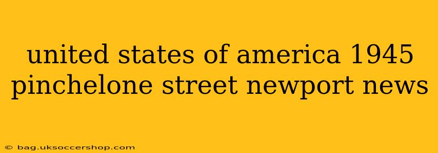 united states of america 1945 pinchelone street newport news