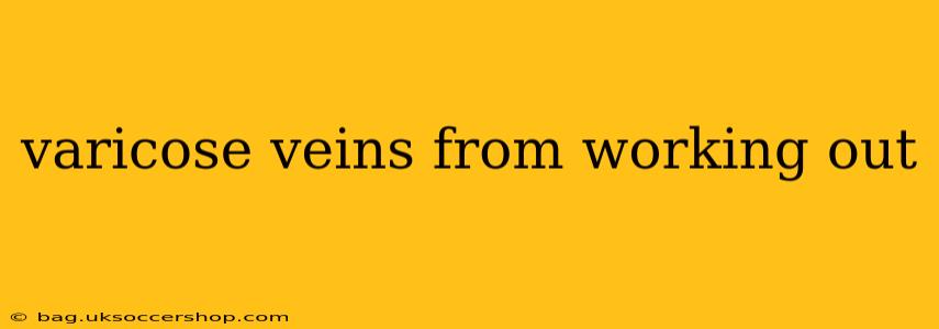 varicose veins from working out