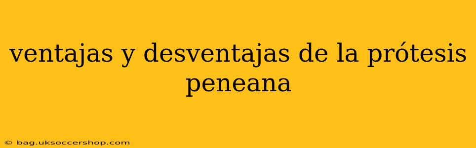 ventajas y desventajas de la prótesis peneana