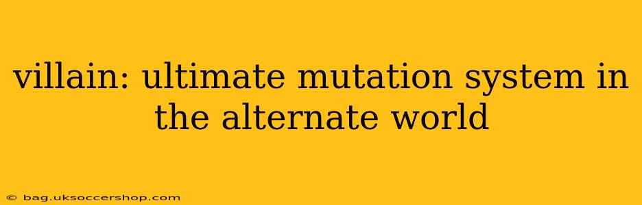 villain: ultimate mutation system in the alternate world