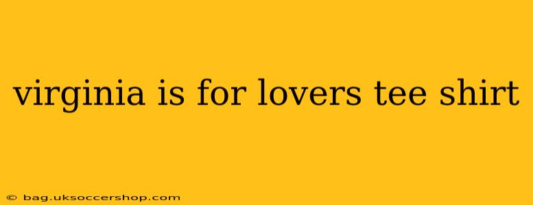 virginia is for lovers tee shirt