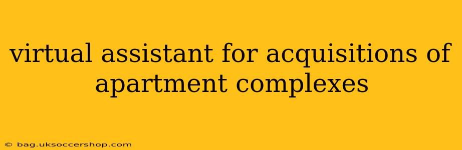 virtual assistant for acquisitions of apartment complexes