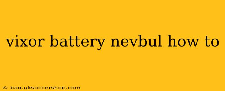 vixor battery nevbul how to