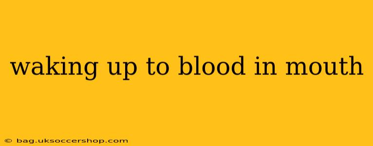 waking up to blood in mouth