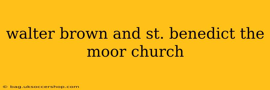 walter brown and st. benedict the moor church