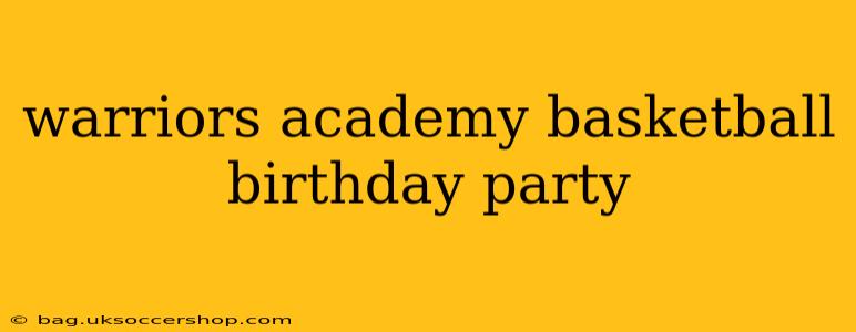 warriors academy basketball birthday party