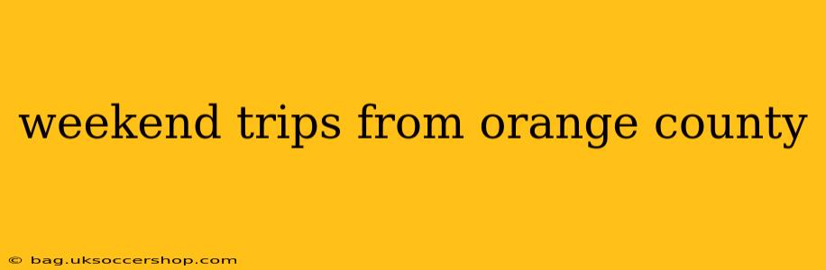 weekend trips from orange county