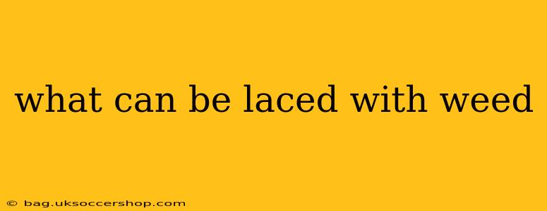 what can be laced with weed
