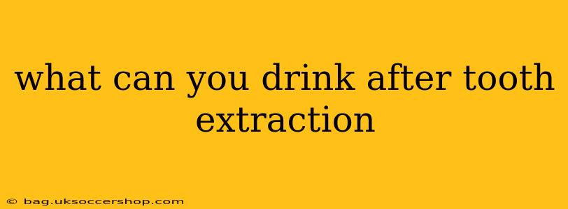 what can you drink after tooth extraction