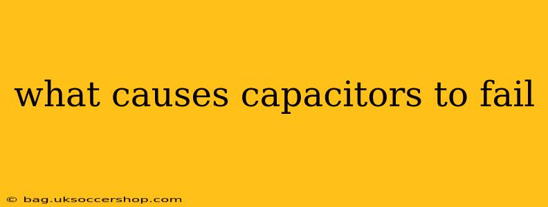 what causes capacitors to fail
