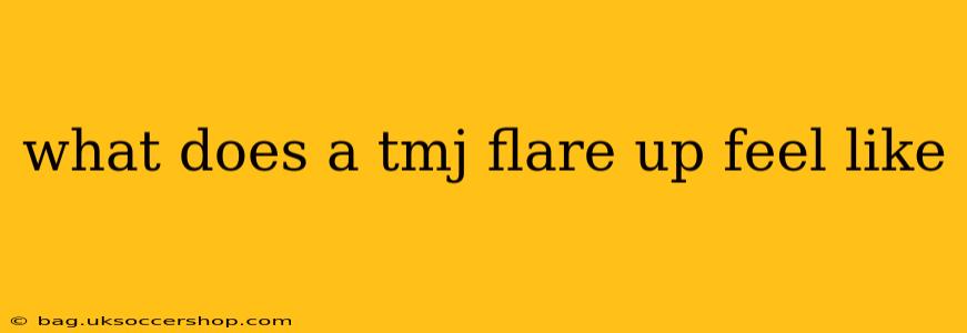 what does a tmj flare up feel like