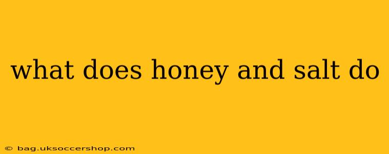 what does honey and salt do