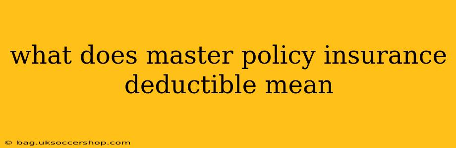 what does master policy insurance deductible mean