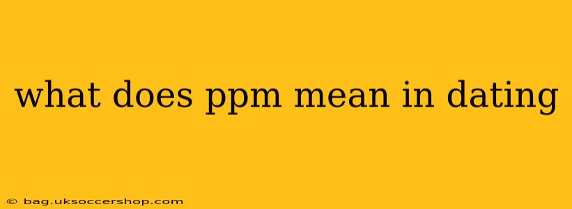what does ppm mean in dating