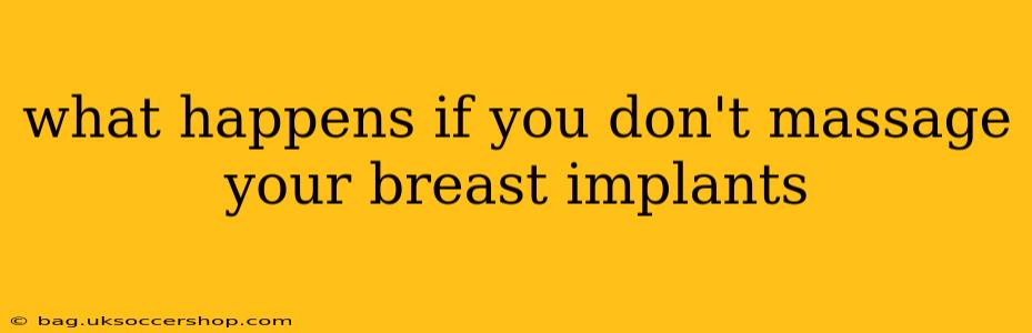 what happens if you don't massage your breast implants