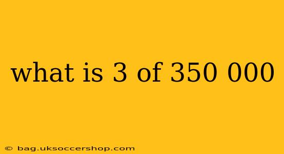 what is 3 of 350 000
