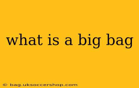 what is a big bag