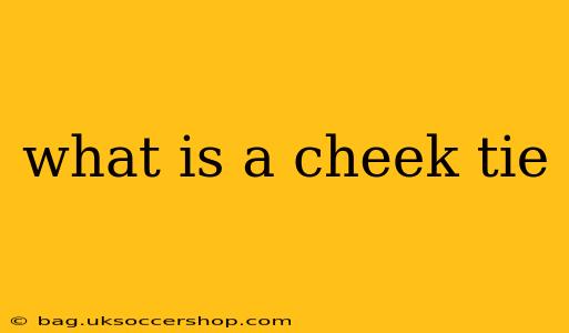 what is a cheek tie