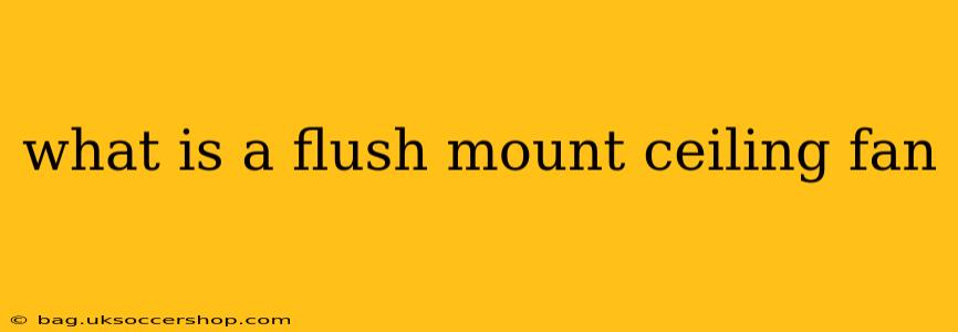 what is a flush mount ceiling fan