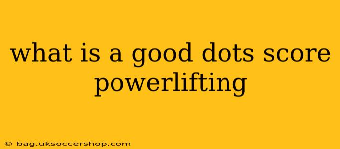what is a good dots score powerlifting