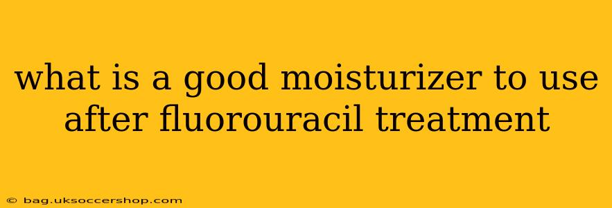 what is a good moisturizer to use after fluorouracil treatment