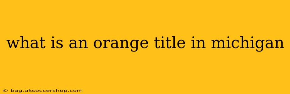 what is an orange title in michigan