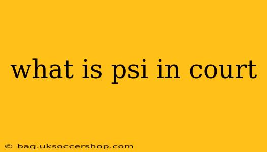 what is psi in court