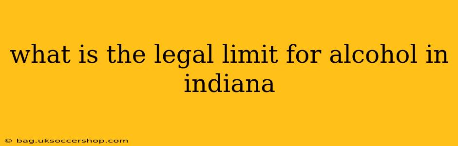 what is the legal limit for alcohol in indiana