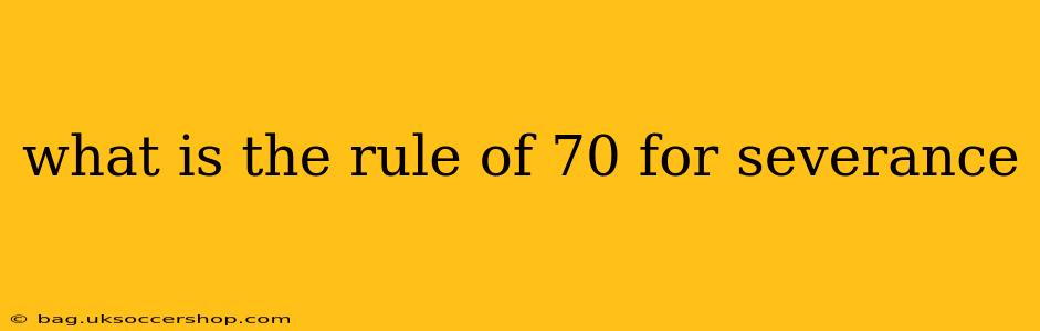what is the rule of 70 for severance
