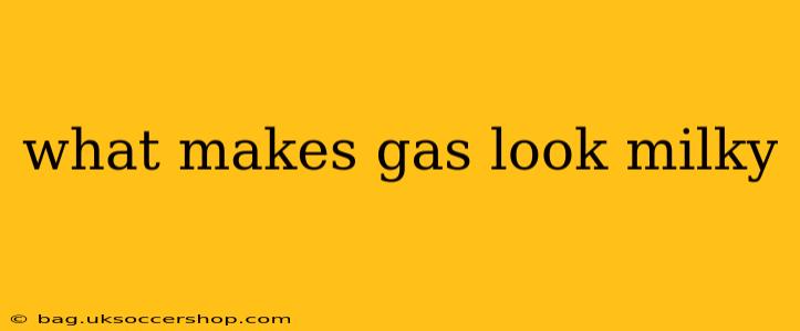 what makes gas look milky