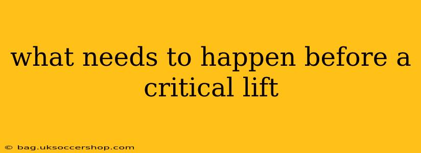 what needs to happen before a critical lift