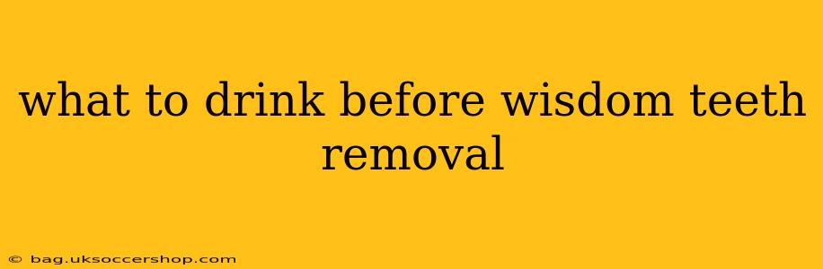what to drink before wisdom teeth removal