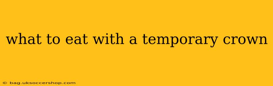 what to eat with a temporary crown