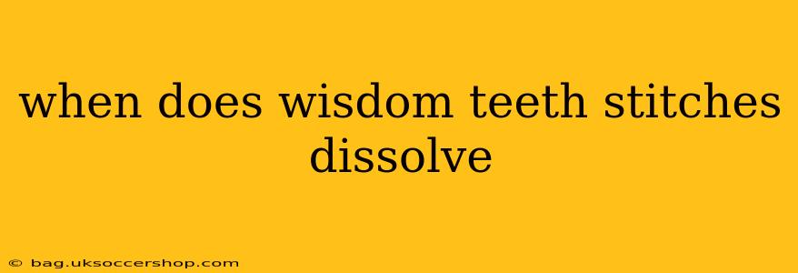when does wisdom teeth stitches dissolve