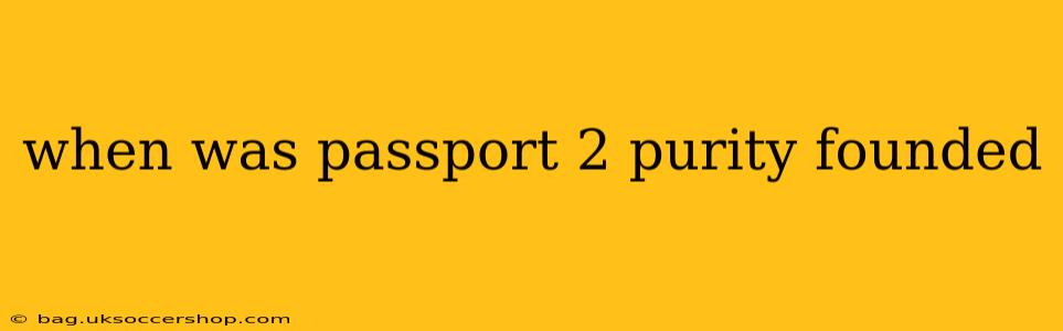 when was passport 2 purity founded