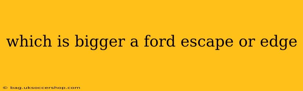 which is bigger a ford escape or edge