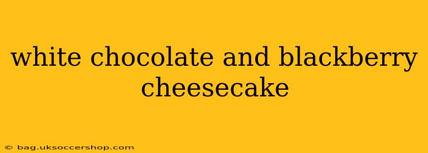 white chocolate and blackberry cheesecake
