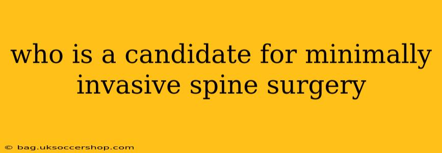 who is a candidate for minimally invasive spine surgery