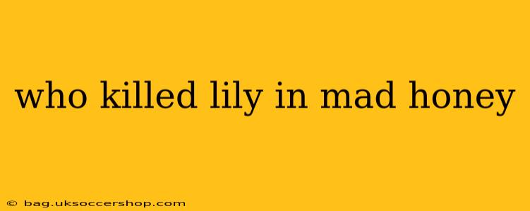 who killed lily in mad honey