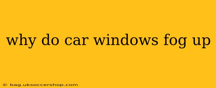 why do car windows fog up