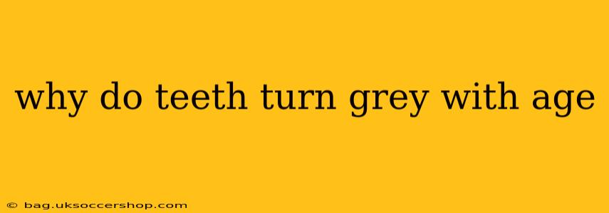 why do teeth turn grey with age