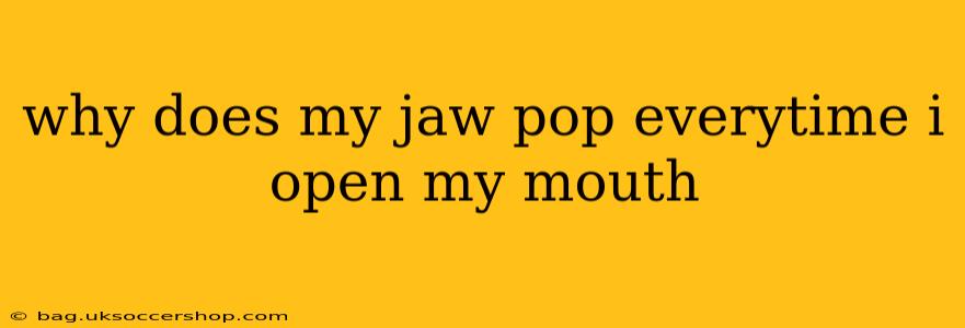 why does my jaw pop everytime i open my mouth