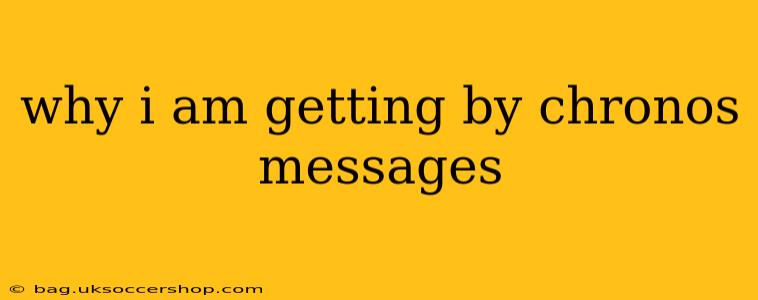 why i am getting by chronos messages