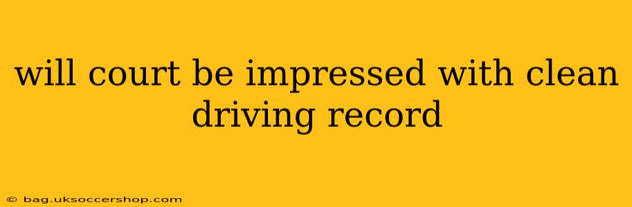 will court be impressed with clean driving record