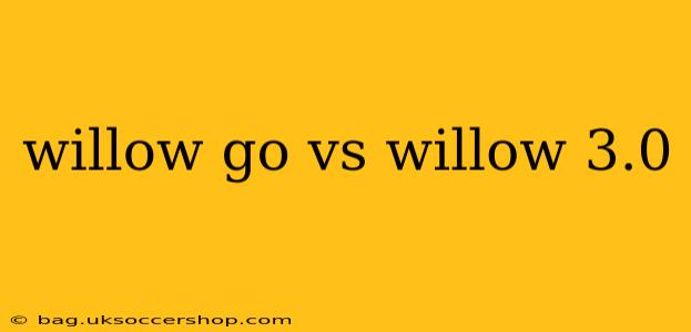 willow go vs willow 3.0