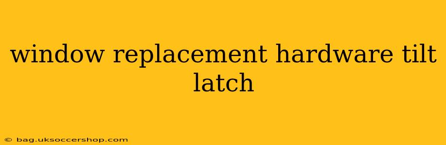 window replacement hardware tilt latch
